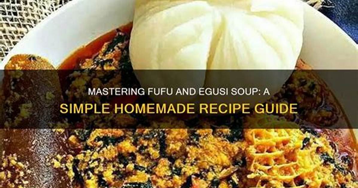 The Ultimate Guide to Fufu with Egusi: Traditional Recipe, Ingredients, and Etiquette