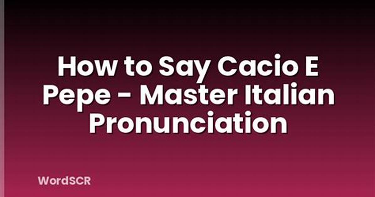 Why Everyone Keeps Pronouncing Cacio E Pepe Wrong: the Roman Secret